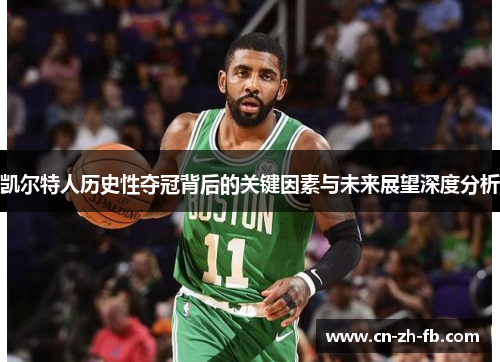 凯尔特人历史性夺冠背后的关键因素与未来展望深度分析 凯尔特人历史性夺冠背后的关键因素与未来展望深度分析