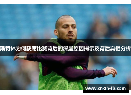 斯特林为何缺席比赛背后的深层原因揭示及背后真相分析 斯特林为何缺席比赛背后的深层原因揭示及背后真相分析