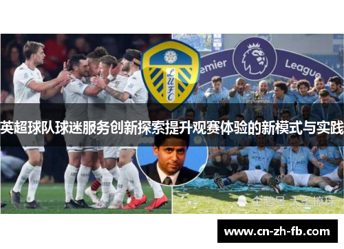 英超球队球迷服务创新探索提升观赛体验的新模式与实践