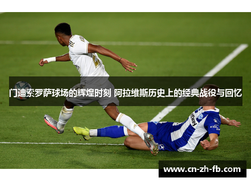 门迪索罗萨球场的辉煌时刻 阿拉维斯历史上的经典战役与回忆 门迪索罗萨球场的辉煌时刻 阿拉维斯历史上的经典战役与回忆