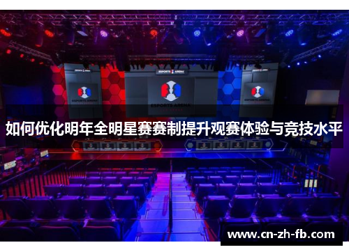 如何优化明年全明星赛赛制提升观赛体验与竞技水平 如何优化明年全明星赛赛制提升观赛体验与竞技水平