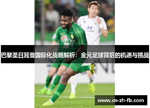 巴黎圣日耳曼国际化战略解析：金元足球背后的机遇与挑战