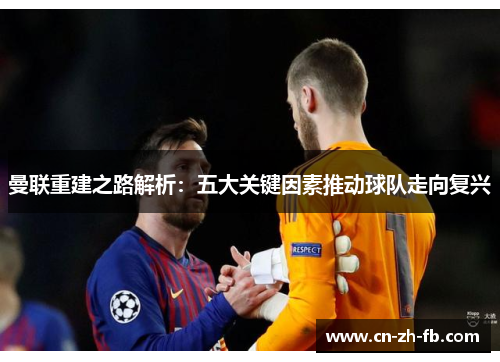 曼联重建之路解析：五大关键因素推动球队走向复兴