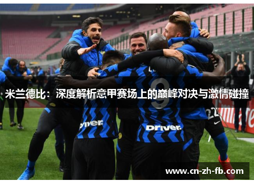 米兰德比:深度解析意甲赛场上的巅峰对决与激情碰撞 米兰德比:深度解析意甲赛场上的巅峰对决与激情碰撞
