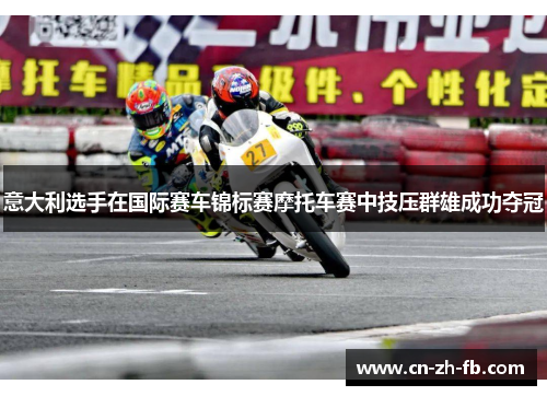意大利选手在国际赛车锦标赛摩托车赛中技压群雄成功夺冠 意大利选手在国际赛车锦标赛摩托车赛中技压群雄成功夺冠