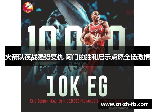 火箭队夜战强势复仇 阿门的胜利启示点燃全场激情