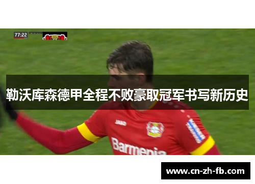 勒沃库森德甲全程不败豪取冠军书写新历史