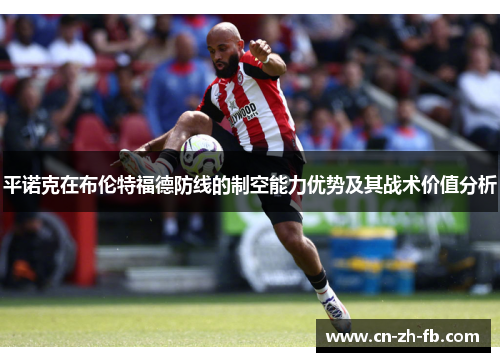 平诺克在布伦特福德防线的制空能力优势及其战术价值分析