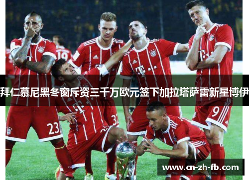 拜仁慕尼黑冬窗斥资三千万欧元签下加拉塔萨雷新星博伊